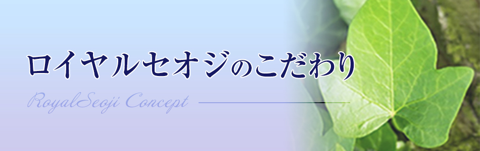 ロイヤルセオジのこだわり